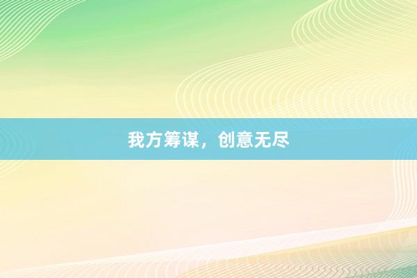 我方筹谋，创意无尽